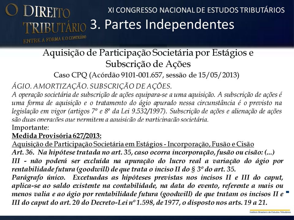 A subscrição de ações é uma forma de aquisição e o tratamento do ágio apurado nessa circunstância é o previsto na legislação em vigor (artigos 7º e 8º da Lei 9.532/1997).