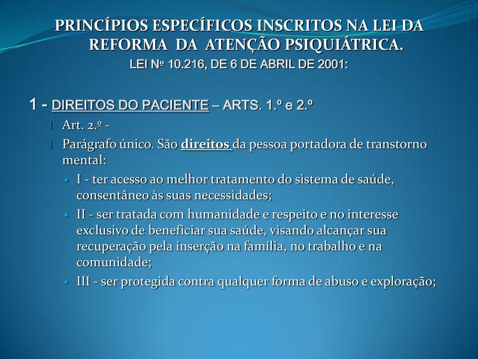 São direitos da pessoa portadora de transtorno mental: I - ter acesso ao melhor tratamento do sistema de saúde, consentâneo às suas