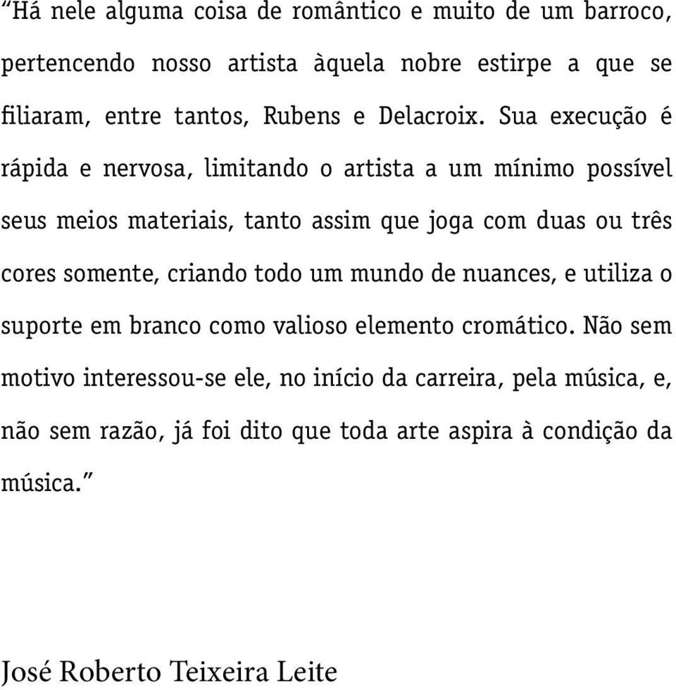 Sua execução é rápida e nervosa, limitando o artista a um mínimo possível seus meios materiais, tanto assim que joga com duas ou três cores