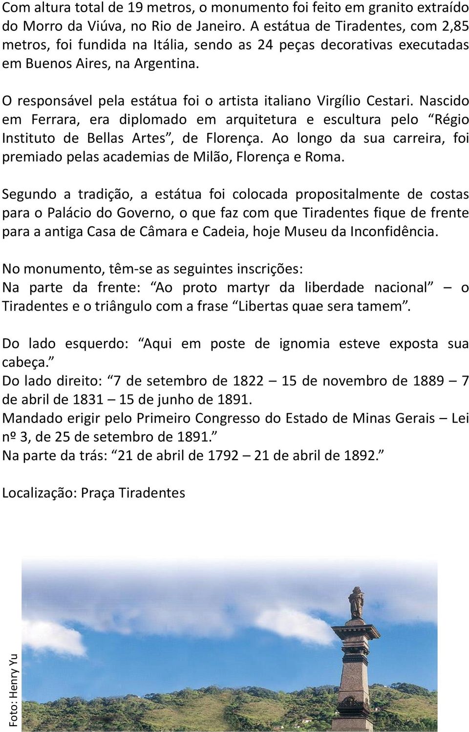 O responsável pela estátua foi o artista italiano Virgílio Cestari. Nascido em Ferrara, era diplomado em arquitetura e escultura pelo Régio Instituto de Bellas Artes, de Florença.