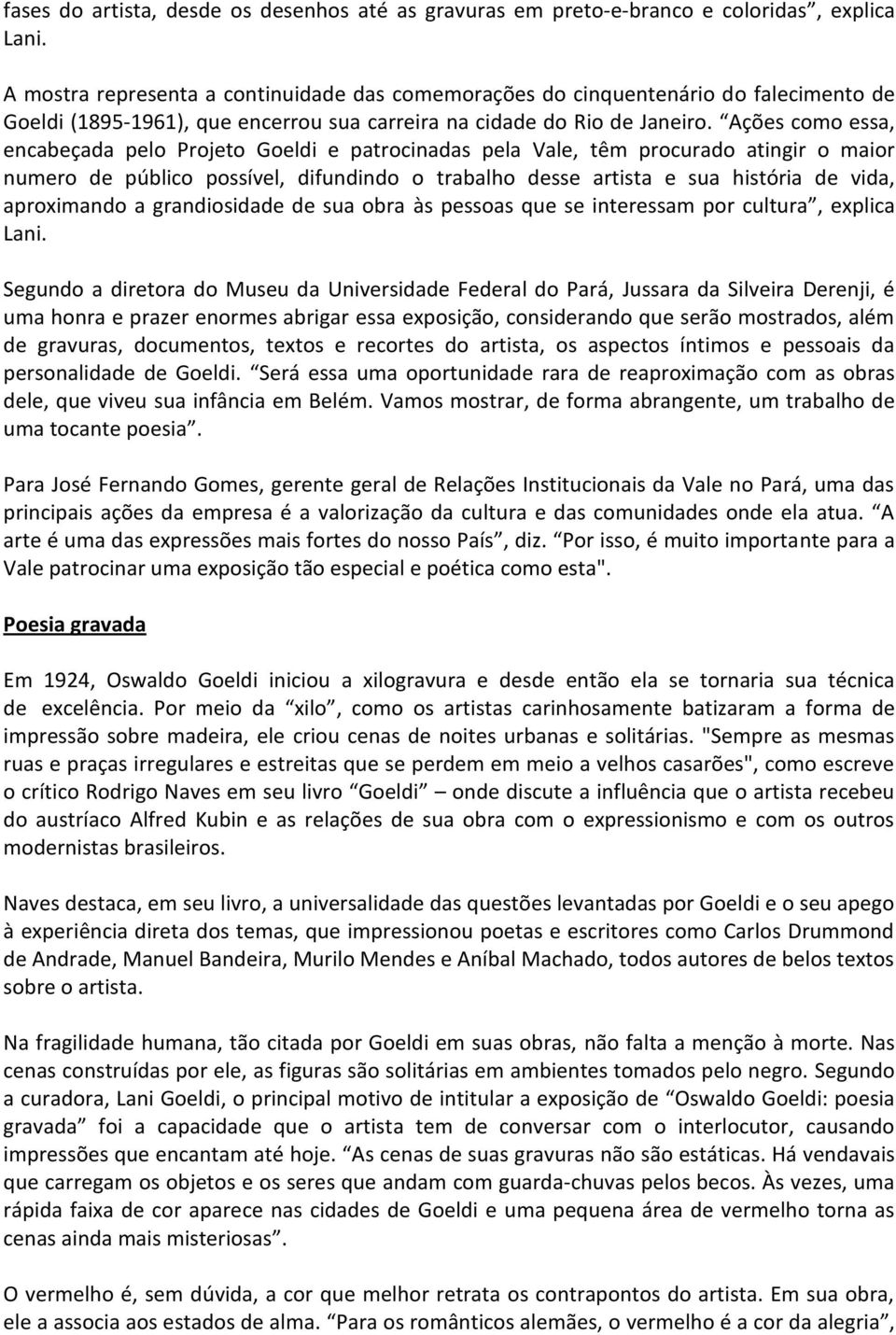 Ações como essa, encabeçada pelo Projeto Goeldi e patrocinadas pela Vale, têm procurado atingir o maior numero de público possível, difundindo o trabalho desse artista e sua história de vida,