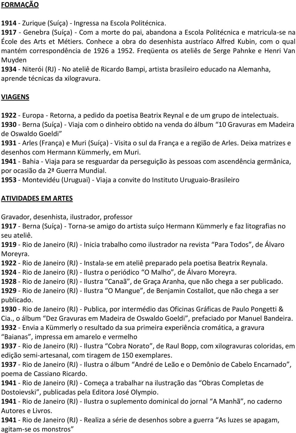 Freqüenta os ateliês de Serge Pahnke e Henri Van Muyden 1934 - Niterói (RJ) - No ateliê de Ricardo Bampi, artista brasileiro educado na Alemanha, aprende técnicas da xilogravura.