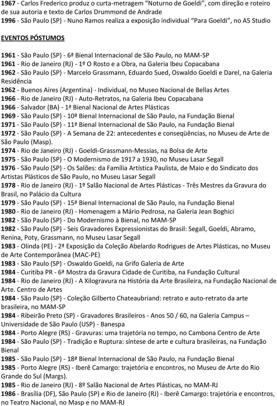 Copacabana 1962 - São Paulo (SP) - Marcelo Grassmann, Eduardo Sued, Oswaldo Goeldi e Darel, na Galeria Residência 1962 - Buenos Aires (Argentina) - Individual, no Museo Nacional de Bellas Artes 1966