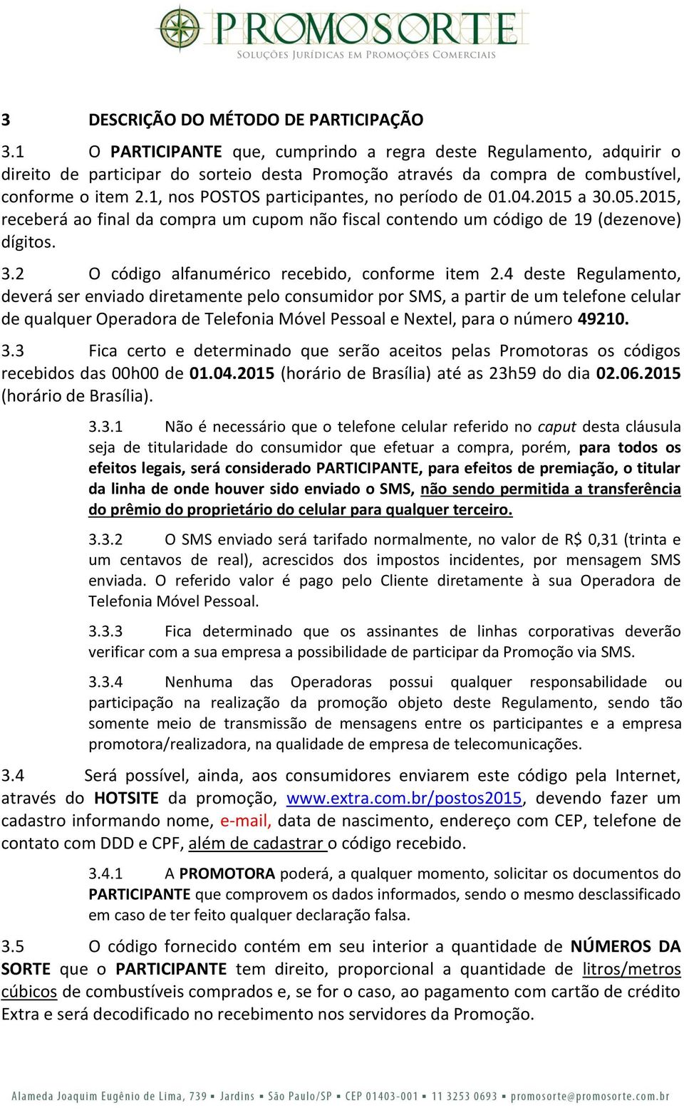 1, nos POSTOS participantes, no período de 01.04.2015 a 30.05.2015, receberá ao final da compra um cupom não fiscal contendo um código de 19 (dezenove) dígitos. 3.2 O código alfanumérico recebido, conforme item 2.