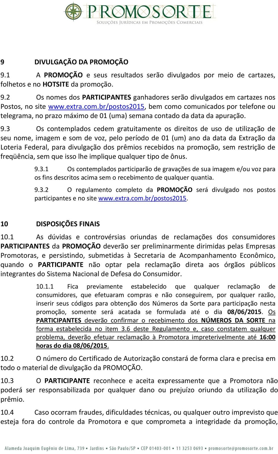 3 Os contemplados cedem gratuitamente os direitos de uso de utilização de seu nome, imagem e som de voz, pelo período de 01 (um) ano da data da Extração da Loteria Federal, para divulgação dos