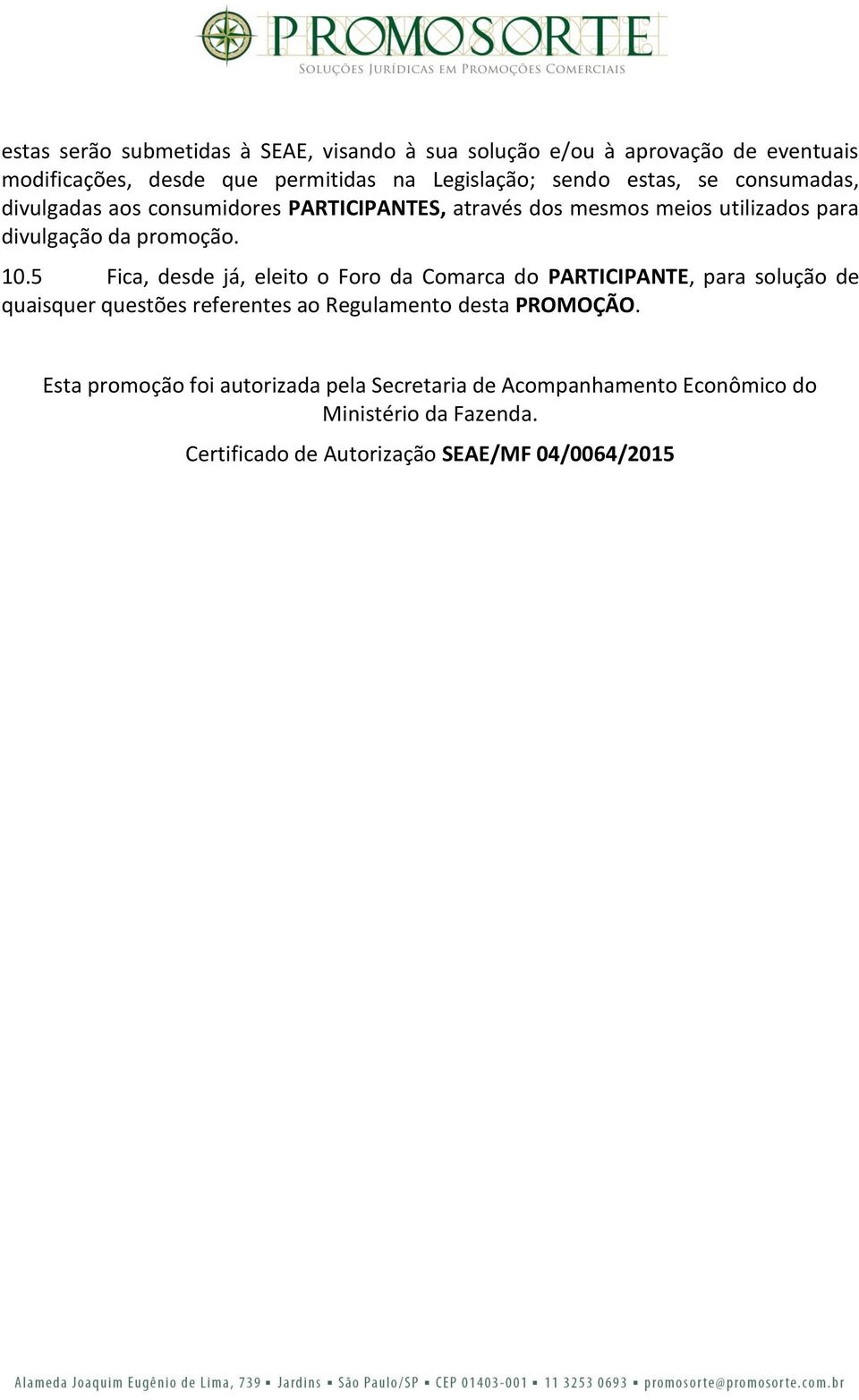 5 Fica, desde já, eleito o Foro da Comarca do PARTICIPANTE, para solução de quaisquer questões referentes ao Regulamento desta PROMOÇÃO.