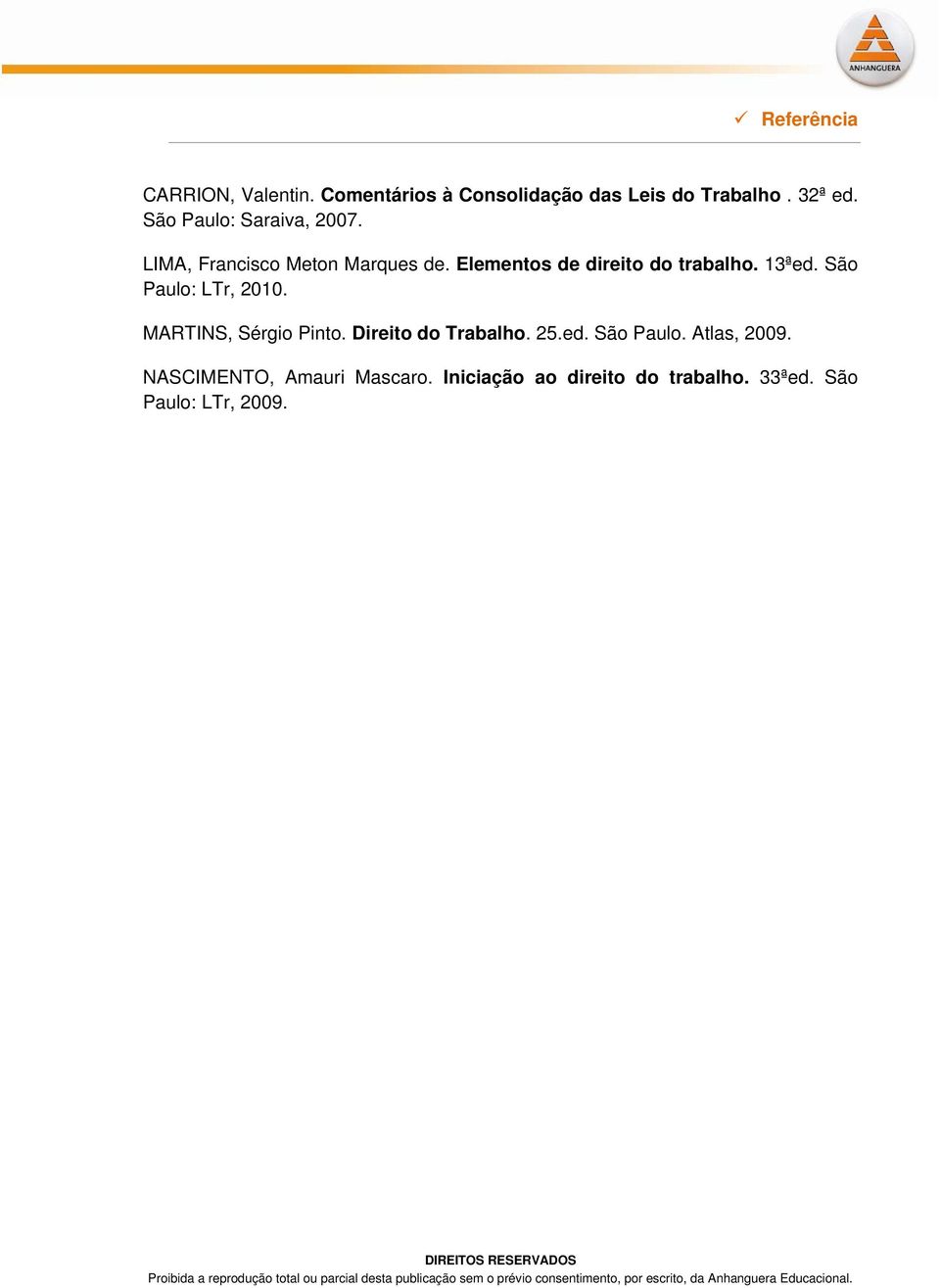 13ªed. São Paulo: LTr, 2010. MARTINS, Sérgio Pinto. Direito do Trabalho. 25.ed. São Paulo. Atlas, 2009.