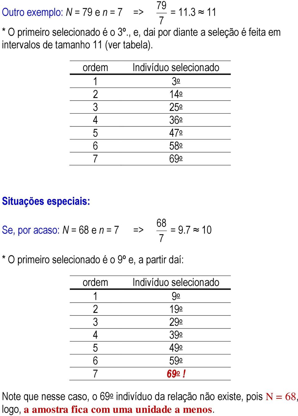 ordem Idivíduo selecioado 1 3 o 2 14 o 3 25 o 4 36 o 5 47 o 6 58 o 7 69 o Situações especiais: Se, por acaso: N = 68 e = 7 => 68 = 9.