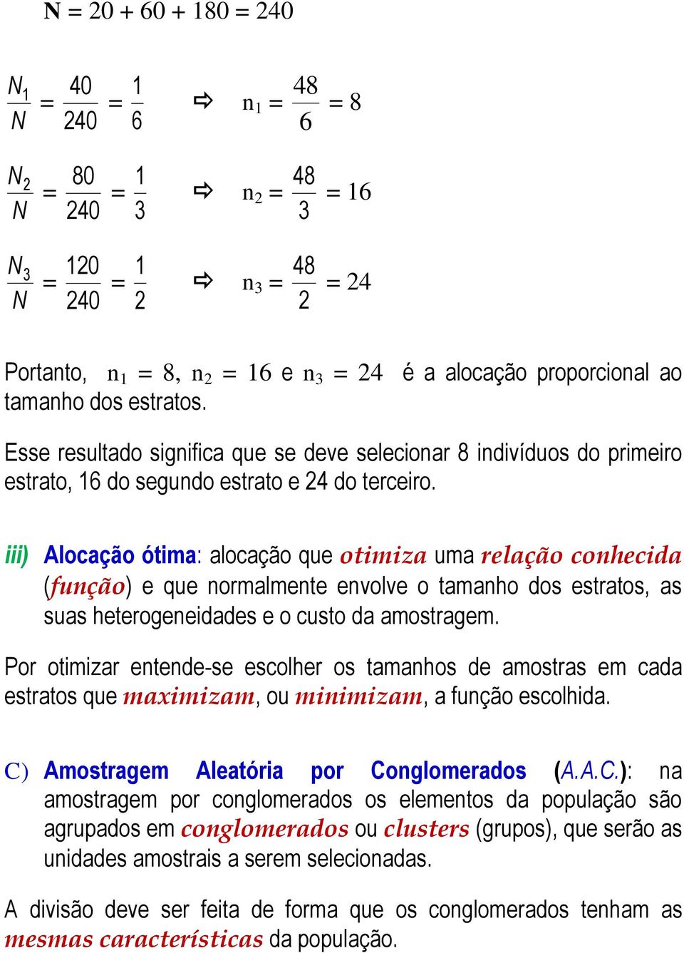 iii) Alocação ótima: alocação que otimiza uma relação cohecida (fução) e que ormalmete evolve o tamaho dos estratos, as suas heterogeeidades e o custo da amostragem.