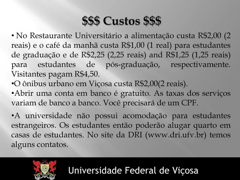 O ônibus urbano em Viçosa custa R$2,00(2 reais). Abrir uma conta em banco é gratuito. As taxas dos serviços variam de banco a banco.