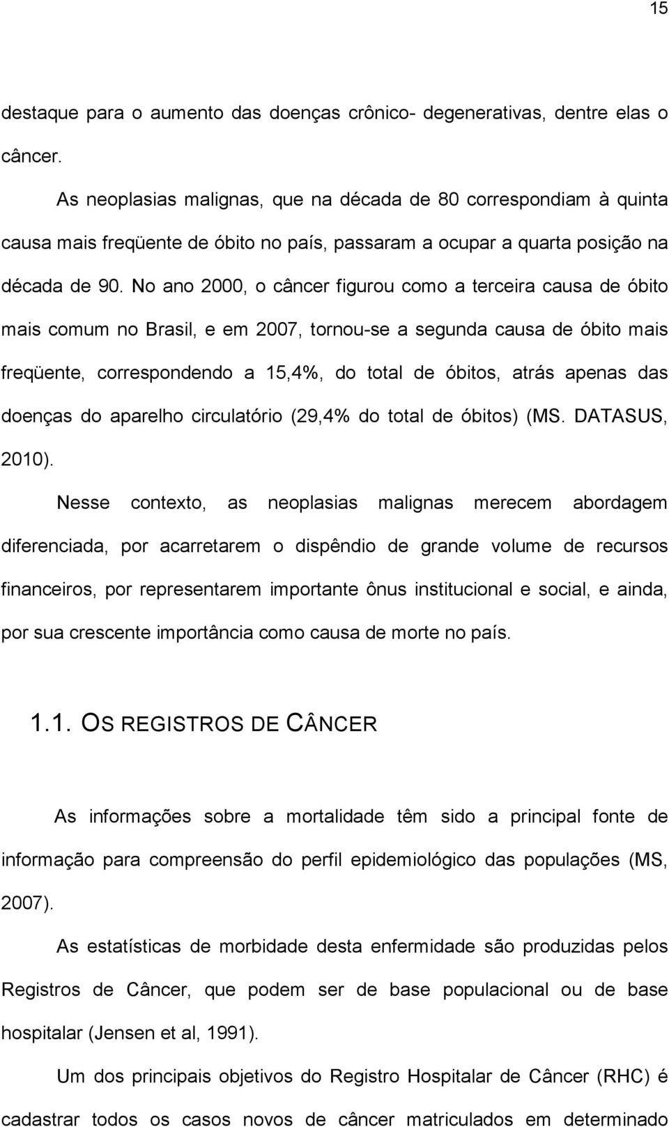 No ano 2000, o câncer figurou como a terceira causa de óbito mais comum no Brasil, e em 2007, tornou-se a segunda causa de óbito mais freqüente, correspondendo a 15,4%, do total de óbitos, atrás