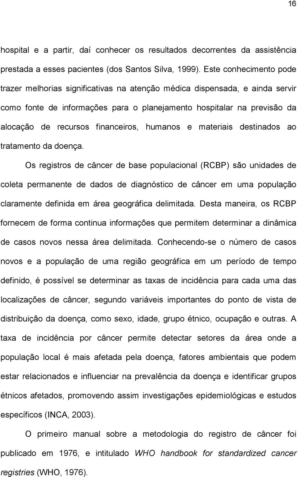 financeiros, humanos e materiais destinados ao tratamento da doença.