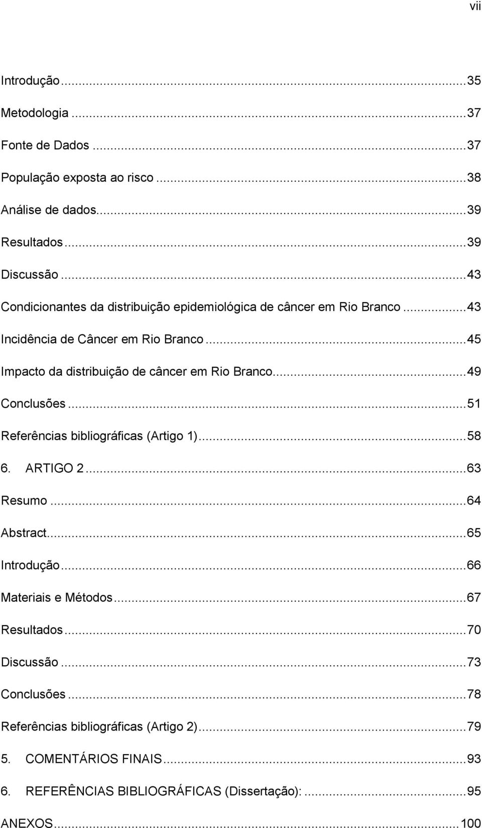 .. 45 Impacto da distribuição de câncer em Rio Branco... 49 Conclusões... 51 Referências bibliográficas (Artigo 1)... 58 6. ARTIGO 2... 63 Resumo... 64 Abstract.