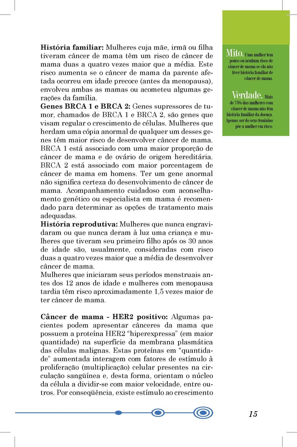 Genes BRCA 1 e BRCA 2: Genes supressores de tumor, chamados de BRCA 1 e BRCA 2, são genes que visam regular o crescimento de células.