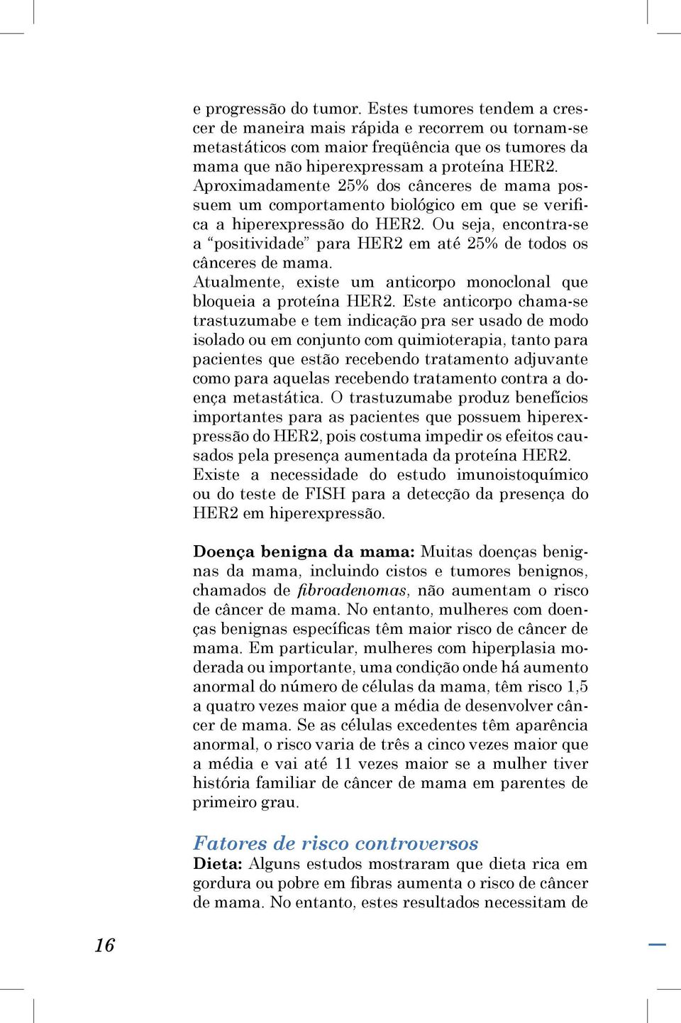 Ou seja, encontra-se a positividade para HER2 em até 25% de todos os cânceres de mama. Atualmente, existe um anticorpo monoclonal que bloqueia a proteína HER2.