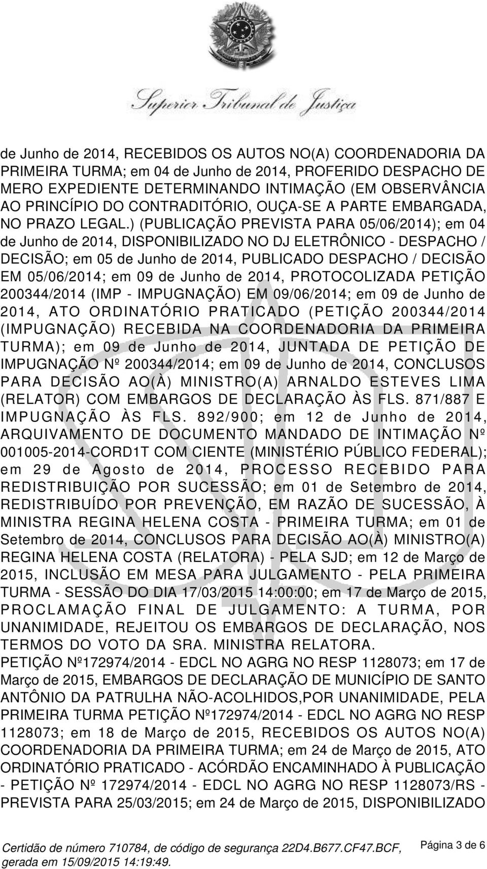 ) (PUBLICAÇÃO PREVISTA PARA 05/06/2014); em 04 de Junho de 2014, DISPONIBILIZADO NO DJ ELETRÔNICO - DESPACHO / DECISÃO; em 05 de Junho de 2014, PUBLICADO DESPACHO / DECISÃO EM 05/06/2014; em 09 de