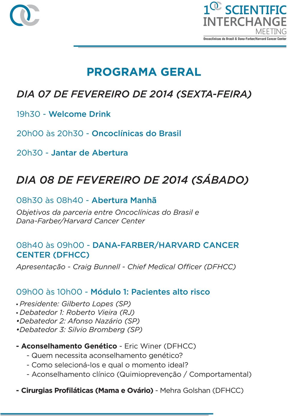 Medical Officer (DFHCC) 09h00 às 10h00 - Módulo 1: Pacientes alto risco Presidente: Gilberto Lopes (SP) Debatedor 1: Roberto Vieira (RJ) Debatedor 2: Afonso Nazário (SP) Debatedor 3: Silvio Bromberg