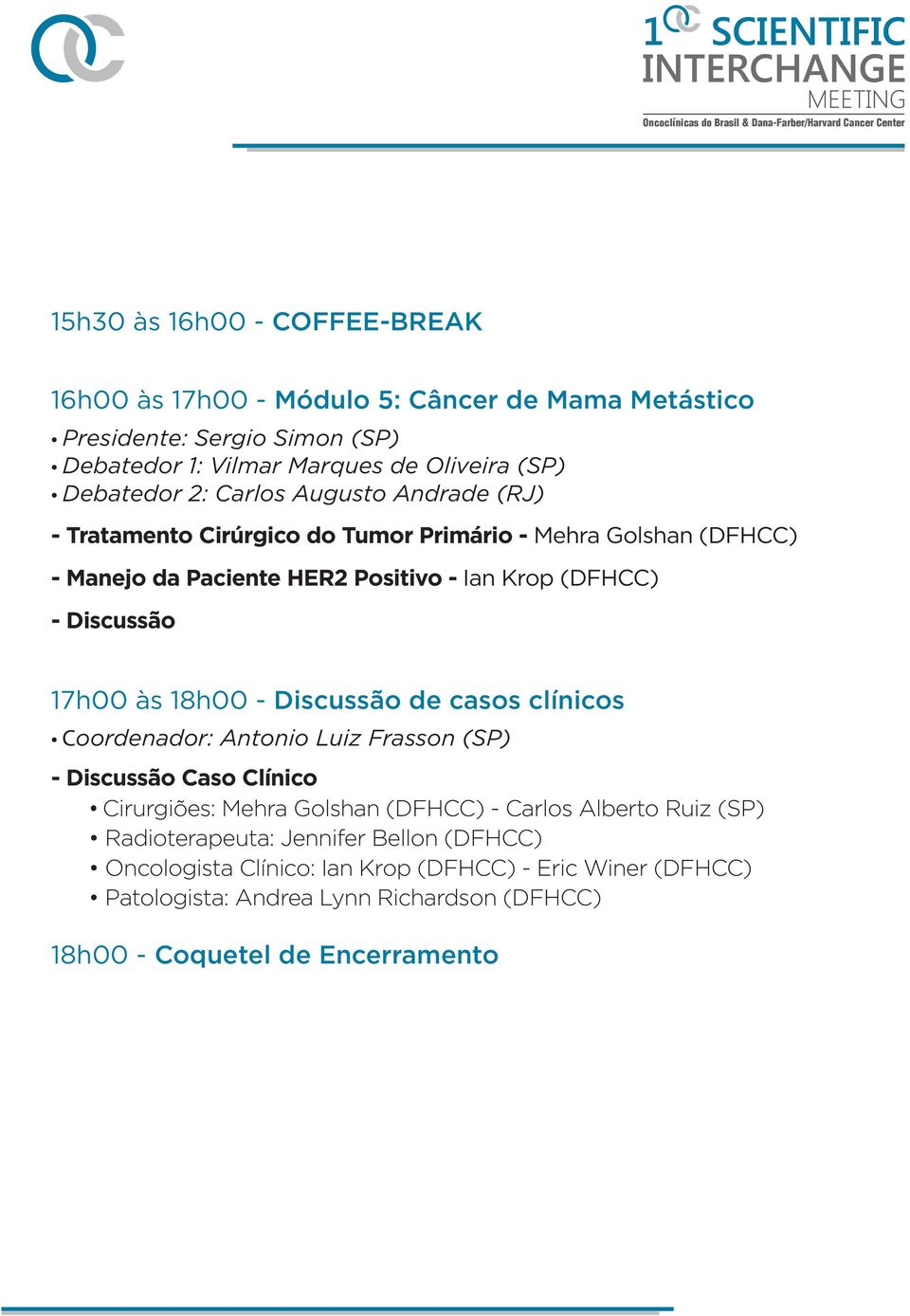 às 18h00 - Discussão de casos clínicos Coordenador: Antonio Luiz Frasson (SP) - Discussão Caso Clínico Cirurgiões: Mehra Golshan (DFHCC) - Carlos Alberto Ruiz (SP)