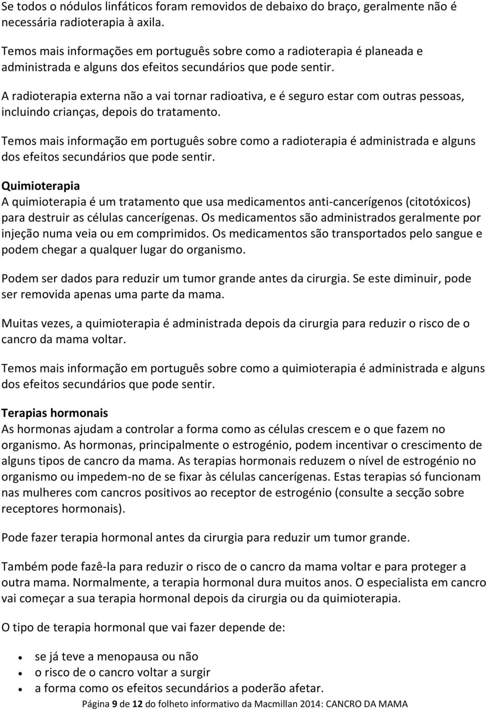 A radioterapia externa não a vai tornar radioativa, e é seguro estar com outras pessoas, incluindo crianças, depois do tratamento.