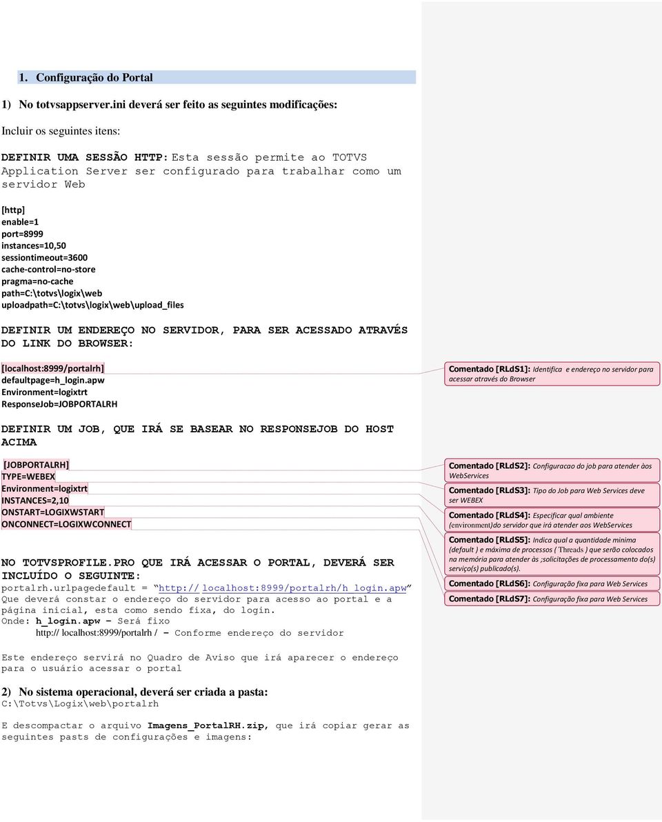 Web [http] enable=1 port=8999 instances=10,50 sessiontimeout=3600 cache-control=no-store pragma=no-cache path=c:\totvs\logix\web uploadpath=c:\totvs\logix\web\upload_files DEFINIR UM ENDEREÇO NO