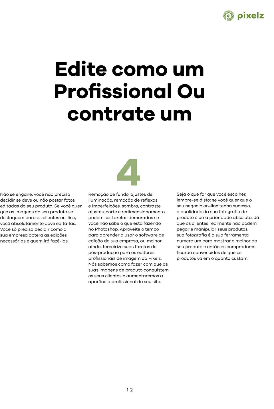 Você só precisa decidir como a sua empresa obterá as edições necessárias e quem irá fazê-las.