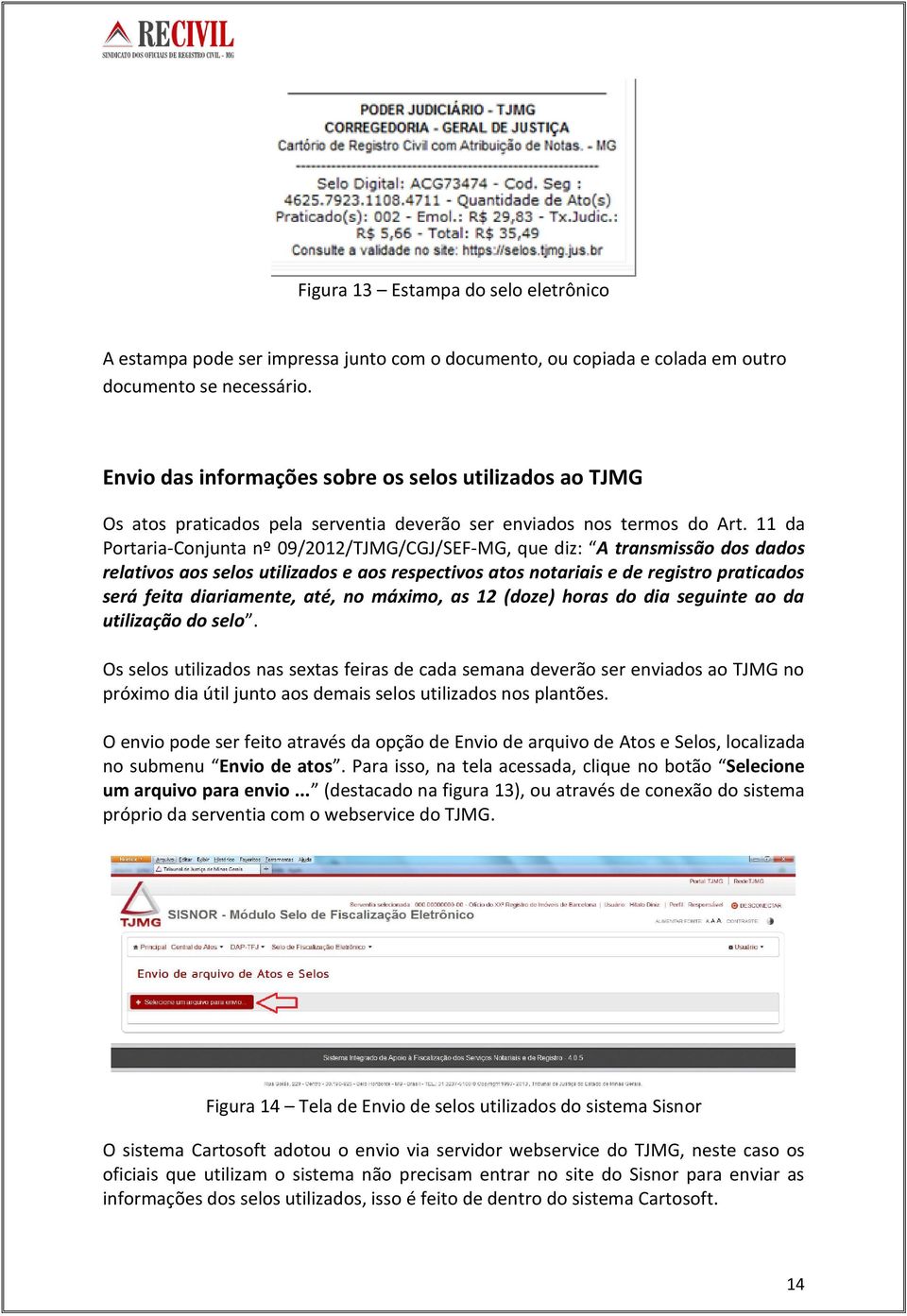 11 da Portaria-Conjunta nº 09/2012/TJMG/CGJ/SEF-MG, que diz: A transmissão dos dados relativos aos selos utilizados e aos respectivos atos notariais e de registro praticados será feita diariamente,