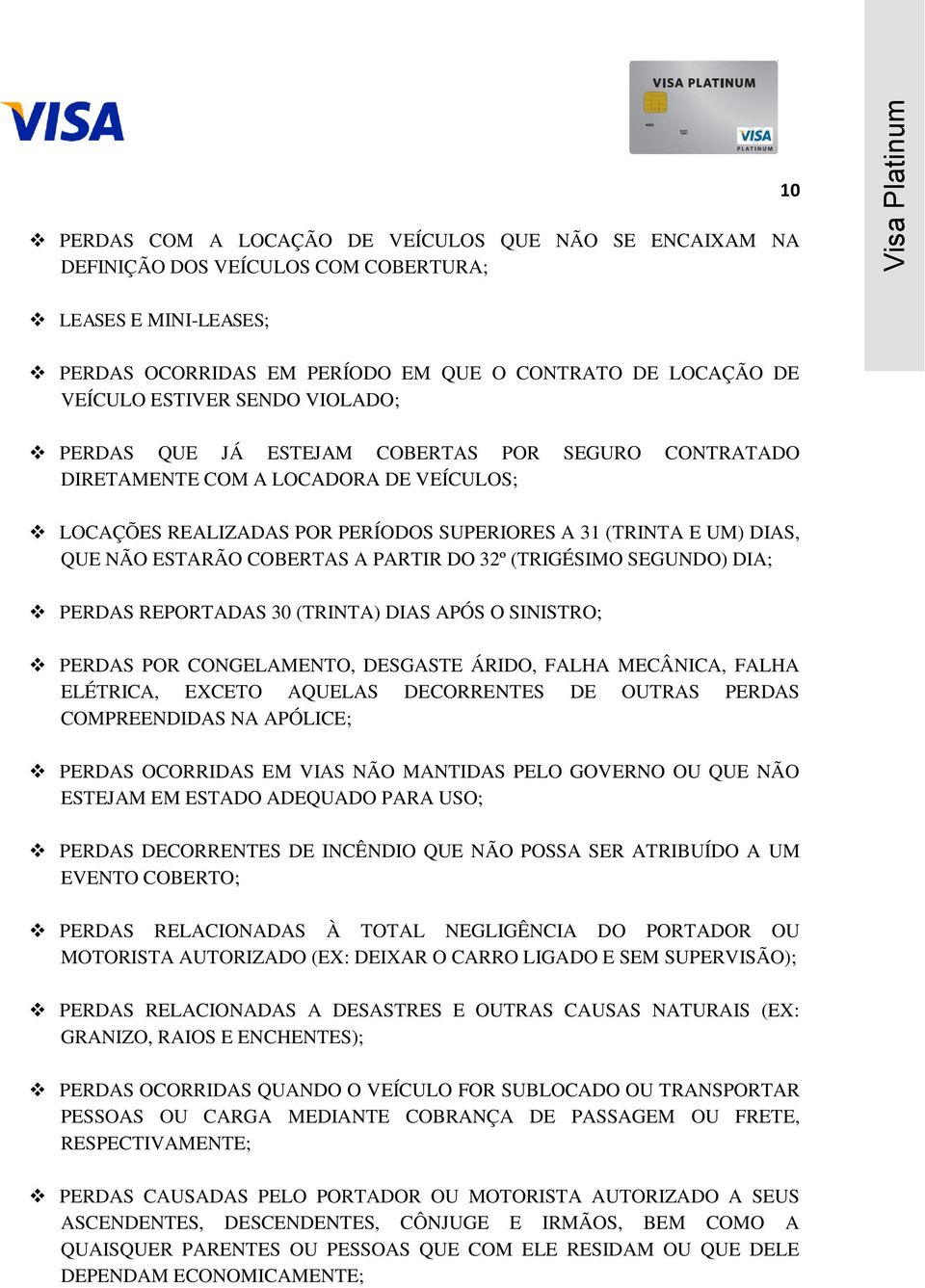 PARTIR DO 32º (TRIGÉSIMO SEGUNDO) DIA; PERDAS REPORTADAS 30 (TRINTA) DIAS APÓS O SINISTRO; PERDAS POR CONGELAMENTO, DESGASTE ÁRIDO, FALHA MECÂNICA, FALHA ELÉTRICA, EXCETO AQUELAS DECORRENTES DE