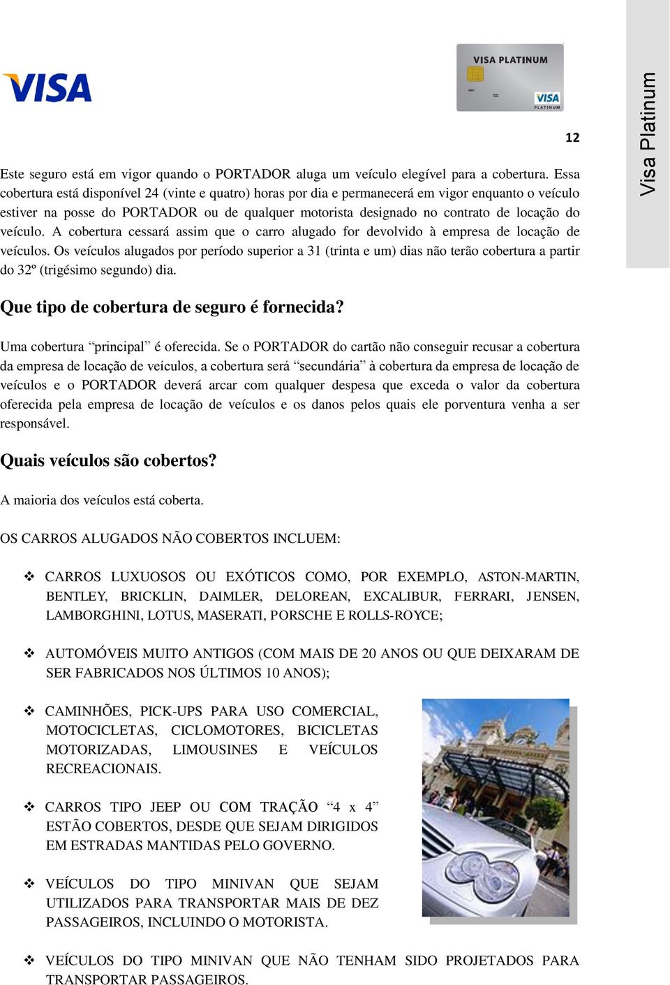 veículo. A cobertura cessará assim que o carro alugado for devolvido à empresa de locação de veículos.