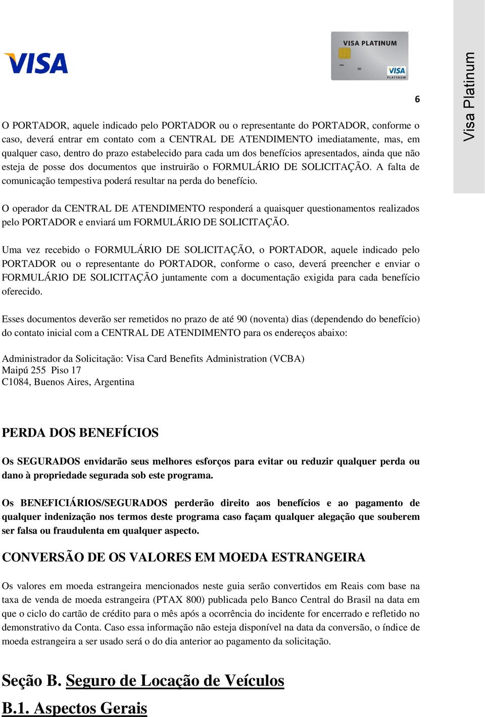 A falta de comunicação tempestiva poderá resultar na perda do benefício.