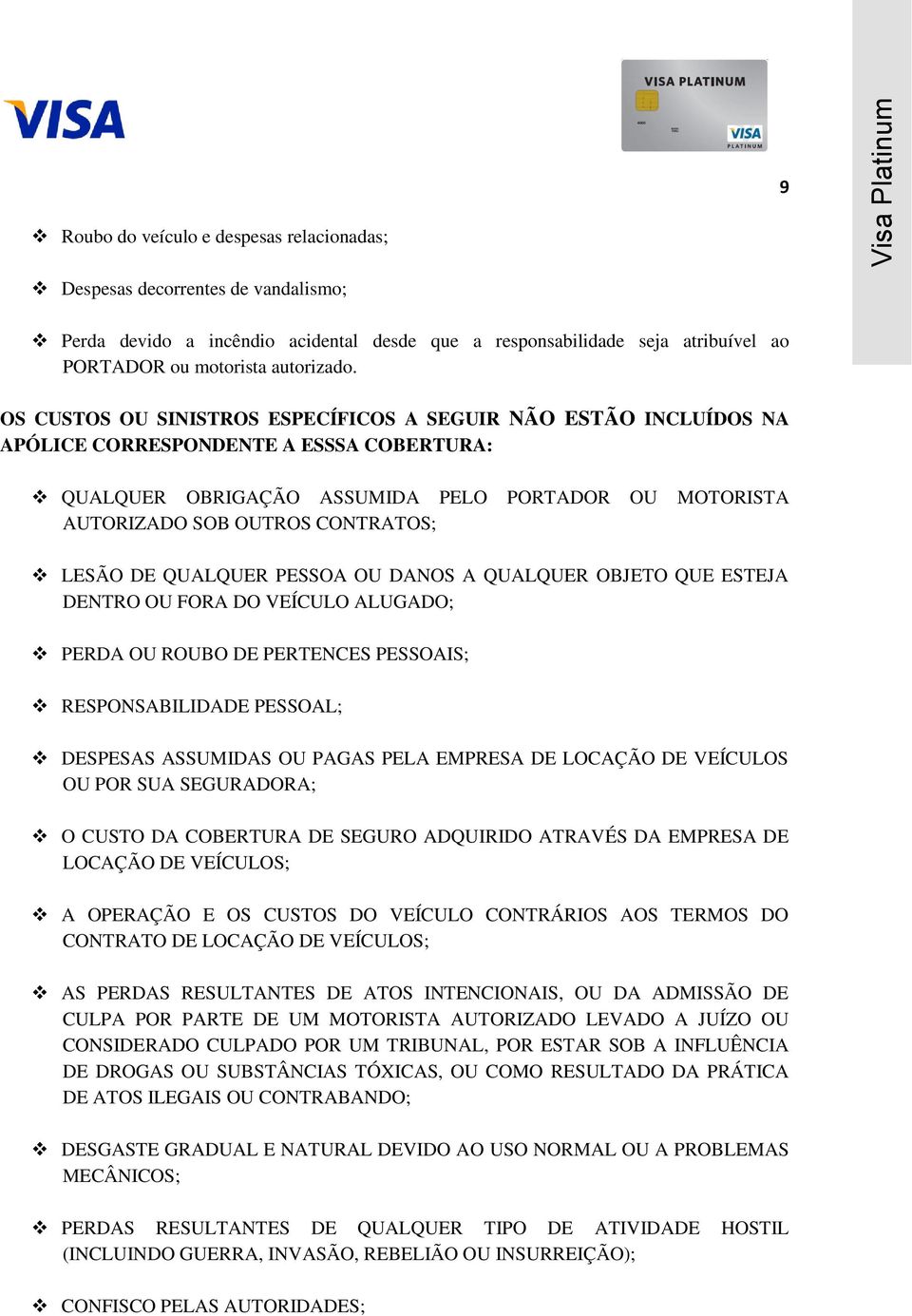 LESÃO DE QUALQUER PESSOA OU DANOS A QUALQUER OBJETO QUE ESTEJA DENTRO OU FORA DO VEÍCULO ALUGADO; PERDA OU ROUBO DE PERTENCES PESSOAIS; RESPONSABILIDADE PESSOAL; DESPESAS ASSUMIDAS OU PAGAS PELA