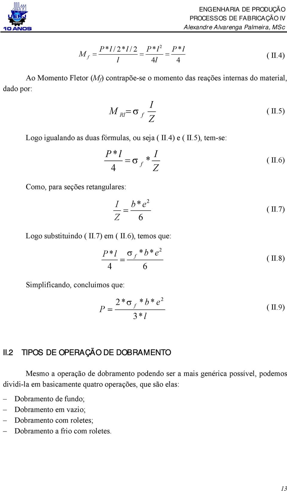 6) Z I b* e 2 = ( II.7) Z 6 P* l 4 2 σ f * b* e = ( II.8) 6 Simplificando, concluímos que: P = 2 * σ f * b * e 3* l 2 ( II.9) II.