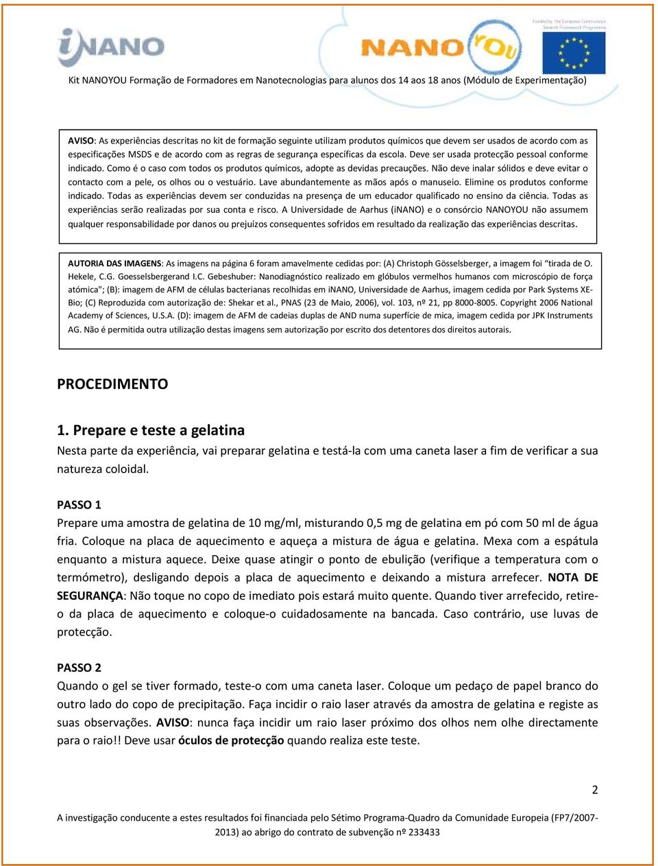 Não deve inalar sólidos e deve evitar o contacto com a pele, os olhos ou o vestuário. Lave abundantemente as mãos após o manuseio. Elimine os produtos conforme indicado.