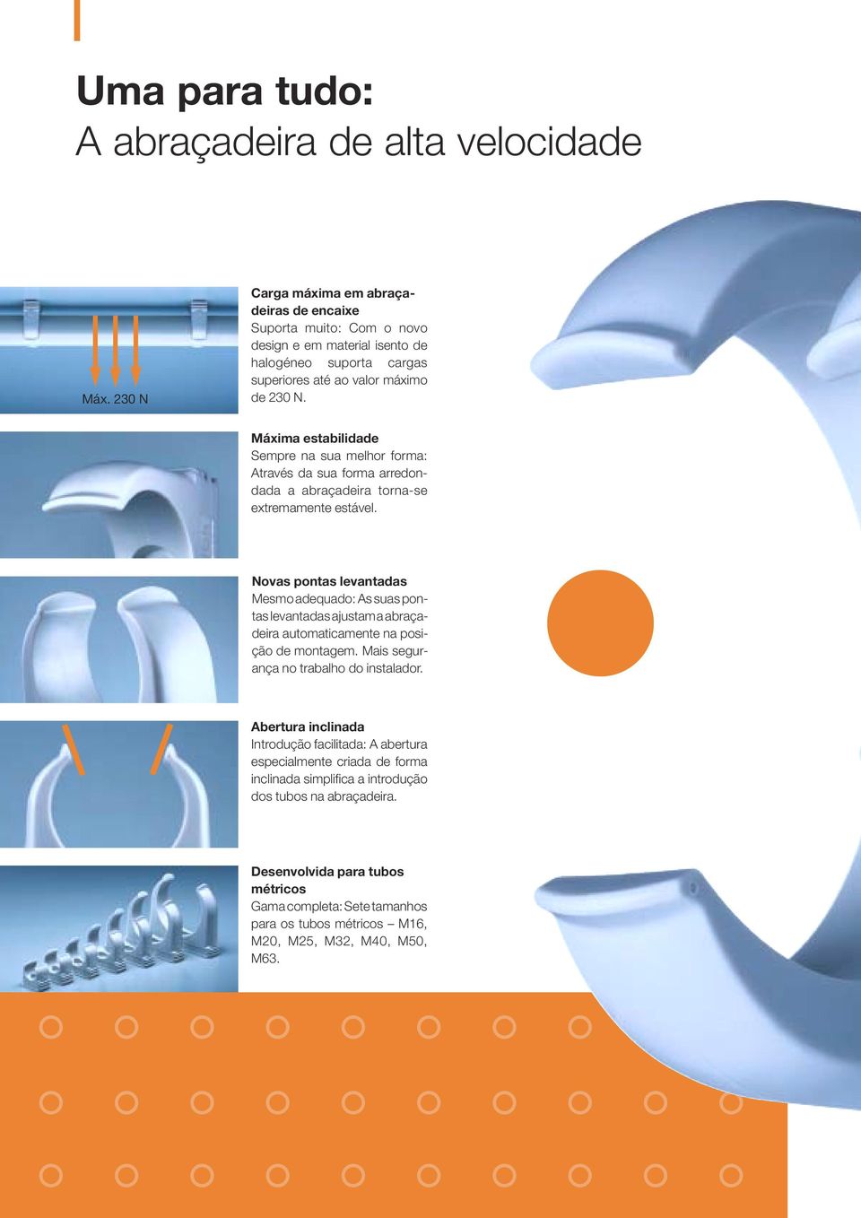 Máxima estabilidade Sempre na sua melhor forma: Através da sua forma arredondada a abraçadeira torna-se extremamente estável.