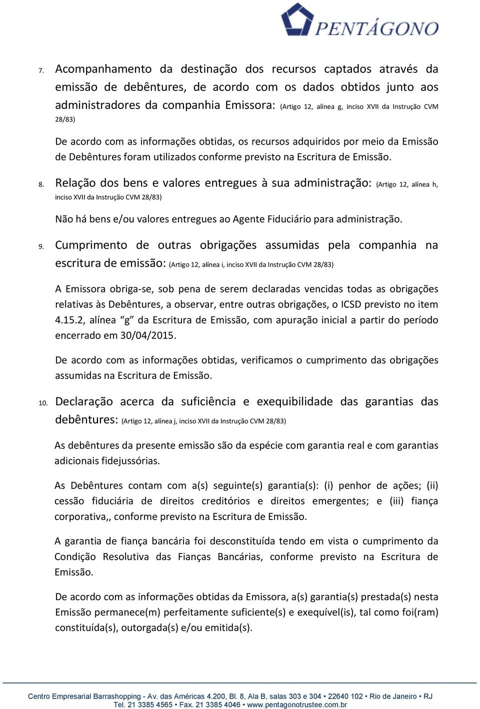 Relação dos bens e valores entregues à sua administração: (Artigo 12, alínea h, inciso XVII da Instrução CVM 28/83) Não há bens e/ou valores entregues ao Agente Fiduciário para administração. 9.