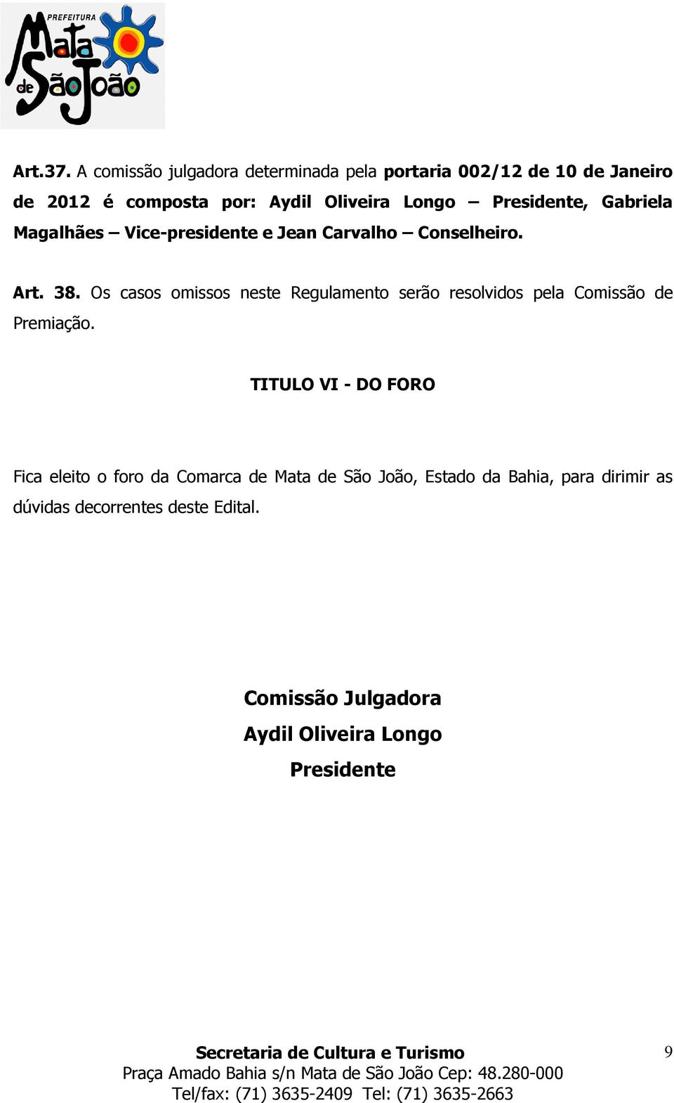 Presidente, Gabriela Magalhães Vice-presidente e Jean Carvalho Conselheiro. Art. 38.