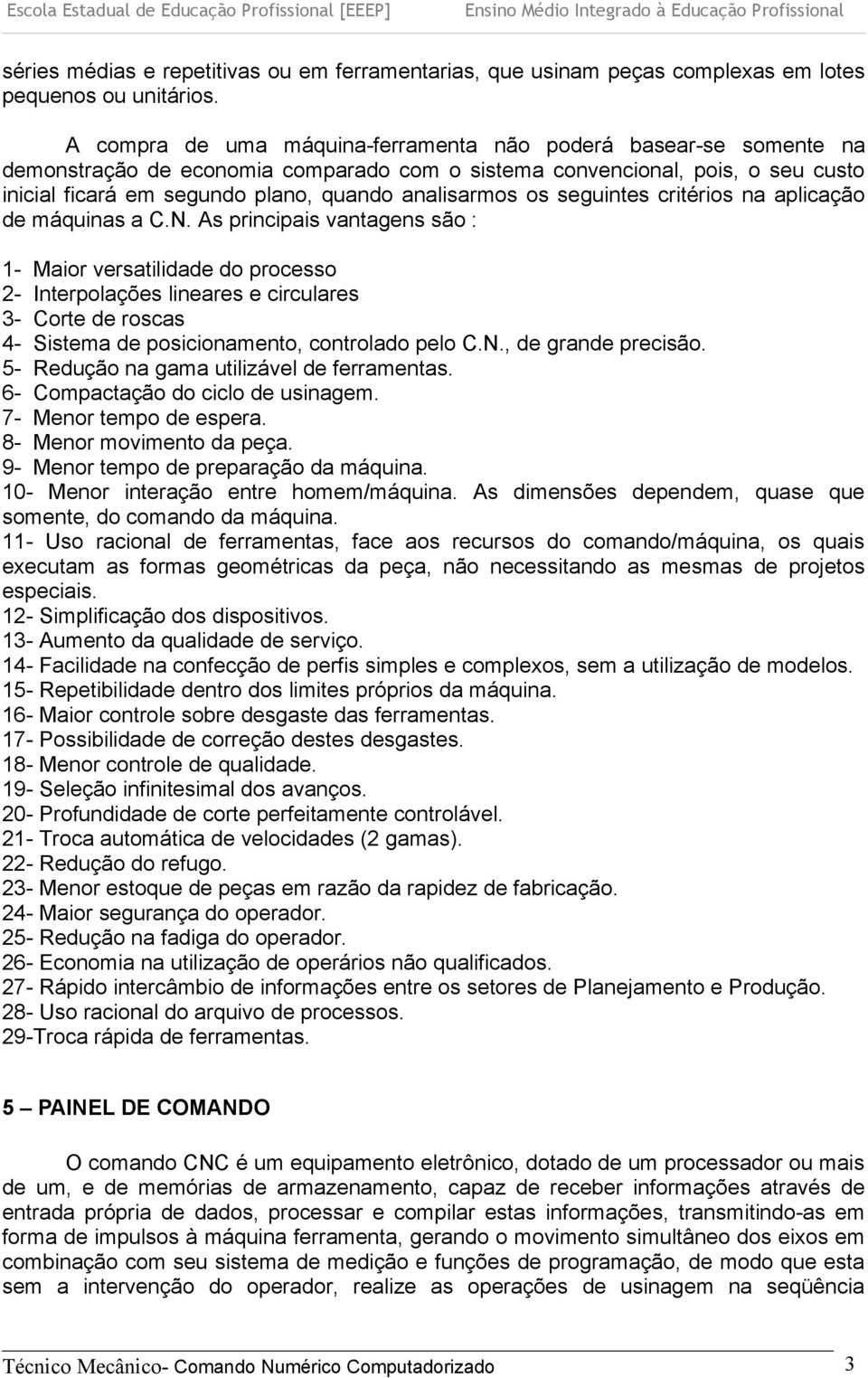 os seguintes critérios na aplicação de máquinas a C.N.