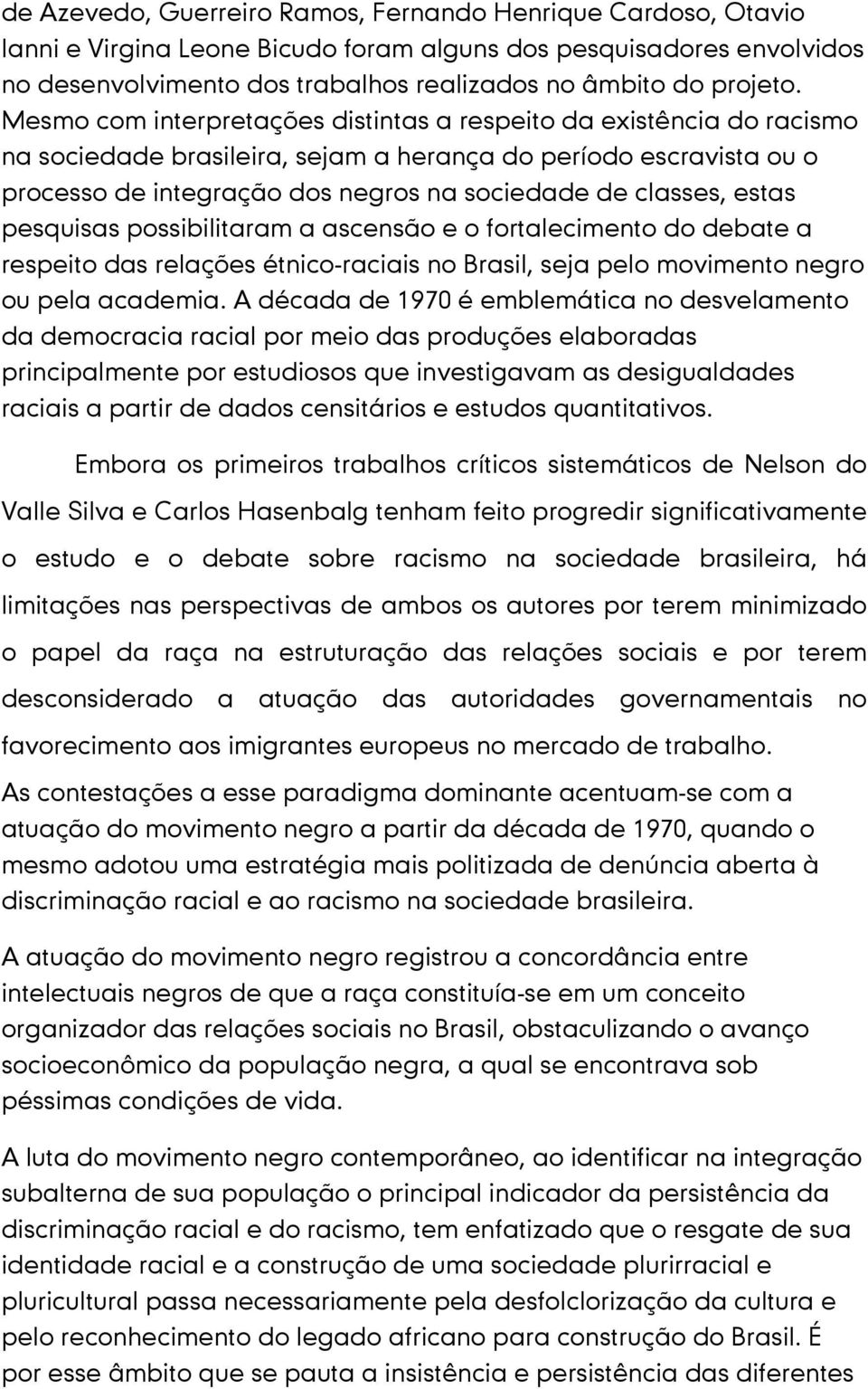 estas pesquisas possibilitaram a ascensão e o fortalecimento do debate a respeito das relações étnico-raciais no Brasil, seja pelo movimento negro ou pela academia.