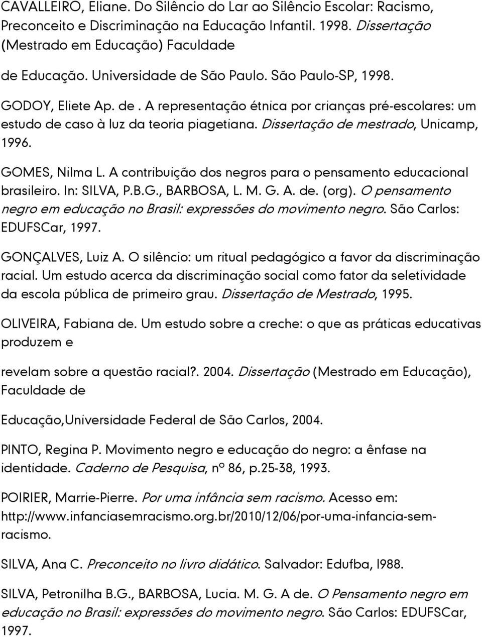 Dissertação de mestrado, Unicamp, 1996. GOMES, Nilma L. A contribuição dos negros para o pensamento educacional brasileiro. In: SILVA, P.B.G., BARBOSA, L. M. G. A. de. (org).
