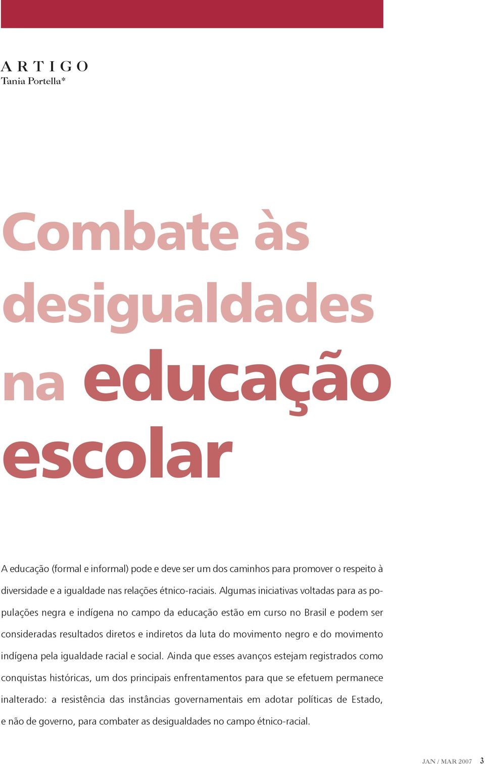 Algumas iniciativas voltadas para as populações negra e indígena no campo da educação estão em curso no Brasil e podem ser consideradas resultados diretos e indiretos da luta do movimento