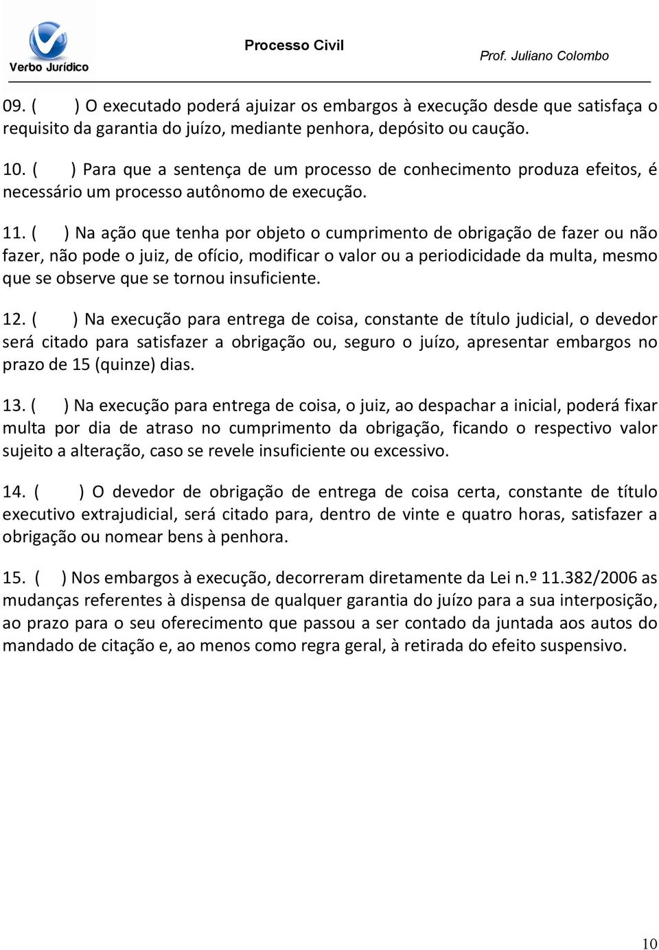 ( ) Na ação que tenha por objeto o cumprimento de obrigação de fazer ou não fazer, não pode o juiz, de ofício, modificar o valor ou a periodicidade da multa, mesmo que se observe que se tornou