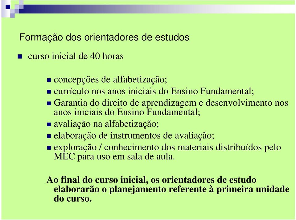 alfabetização; elaboração de instrumentos de avaliação; exploração / conhecimento dos materiais distribuídos pelo MEC para uso