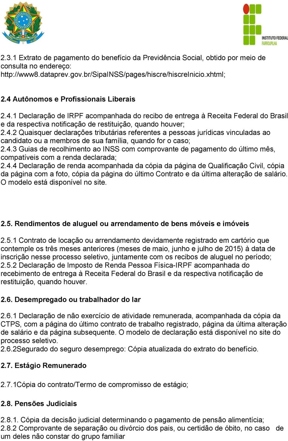 4.3 Guias de recolhimento ao INSS com comprovante de pagamento do último mês, compatíveis com a renda declarada; 2.4.4 Declaração de renda acompanhada da cópia da página de Qualificação Civil, cópia da página com a foto, cópia da página do último Contrato e da última alteração de salário.