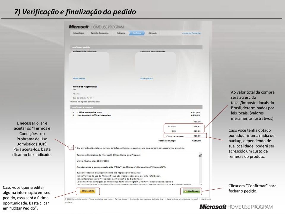 (valores meramente ilustrativos) Caso você tenha optado por adquirir uma mídia de backup, dependendo de sua localidade, poderá ser acrescido um custo de