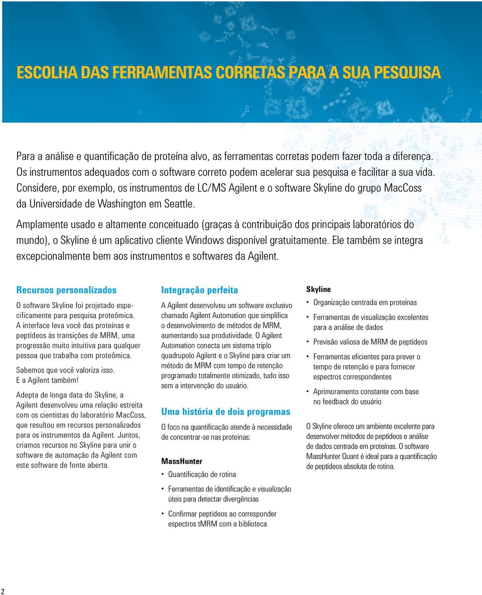 Considere, por exemplo, os instrumentos de LC/MS Agilent e o software Skyline do grupo MacCoss da Universidade de Washington em Seattle.