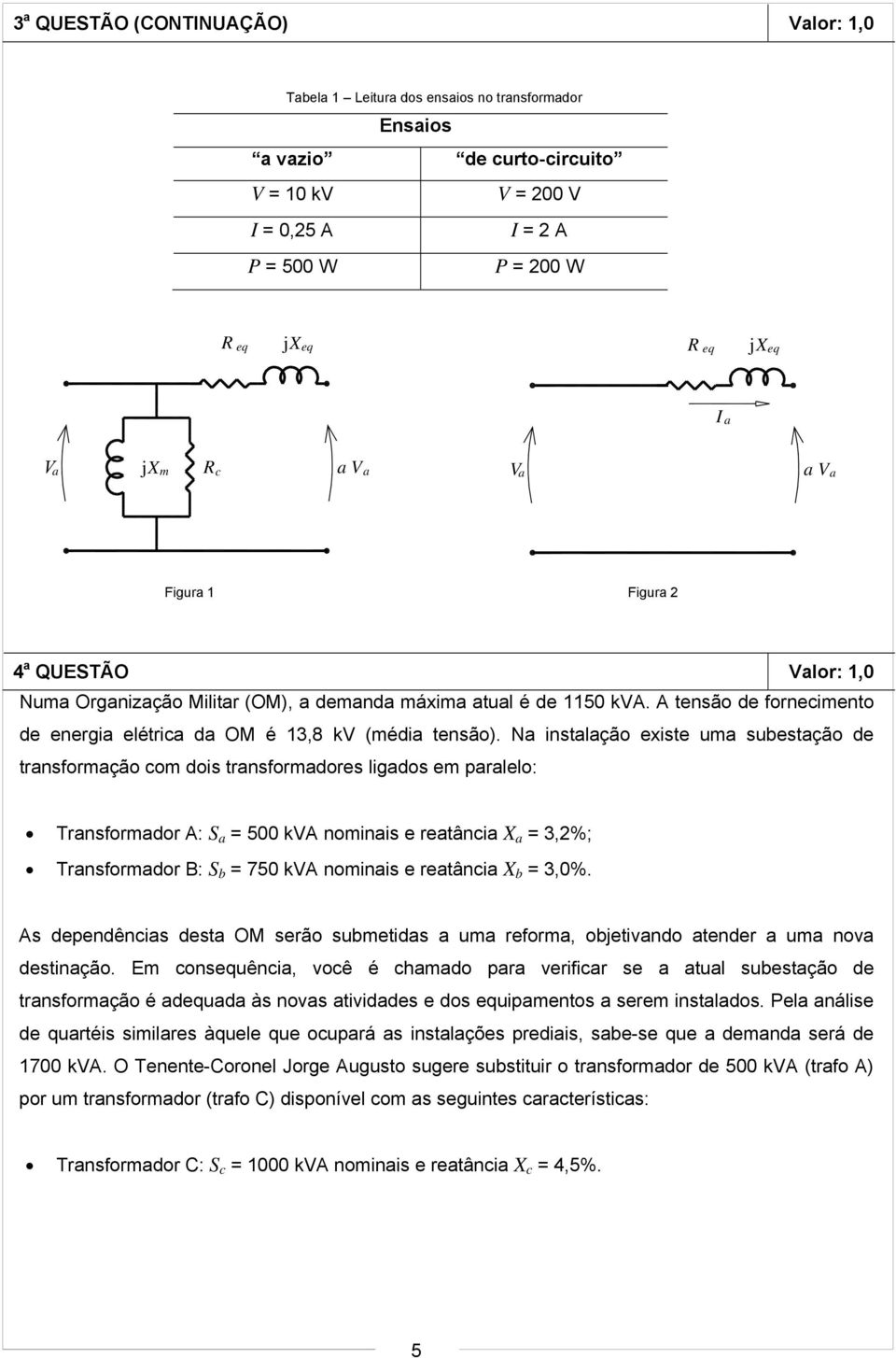 A tensão de fornecimento de energia elétrica da OM é 13,8 kv (média tensão).