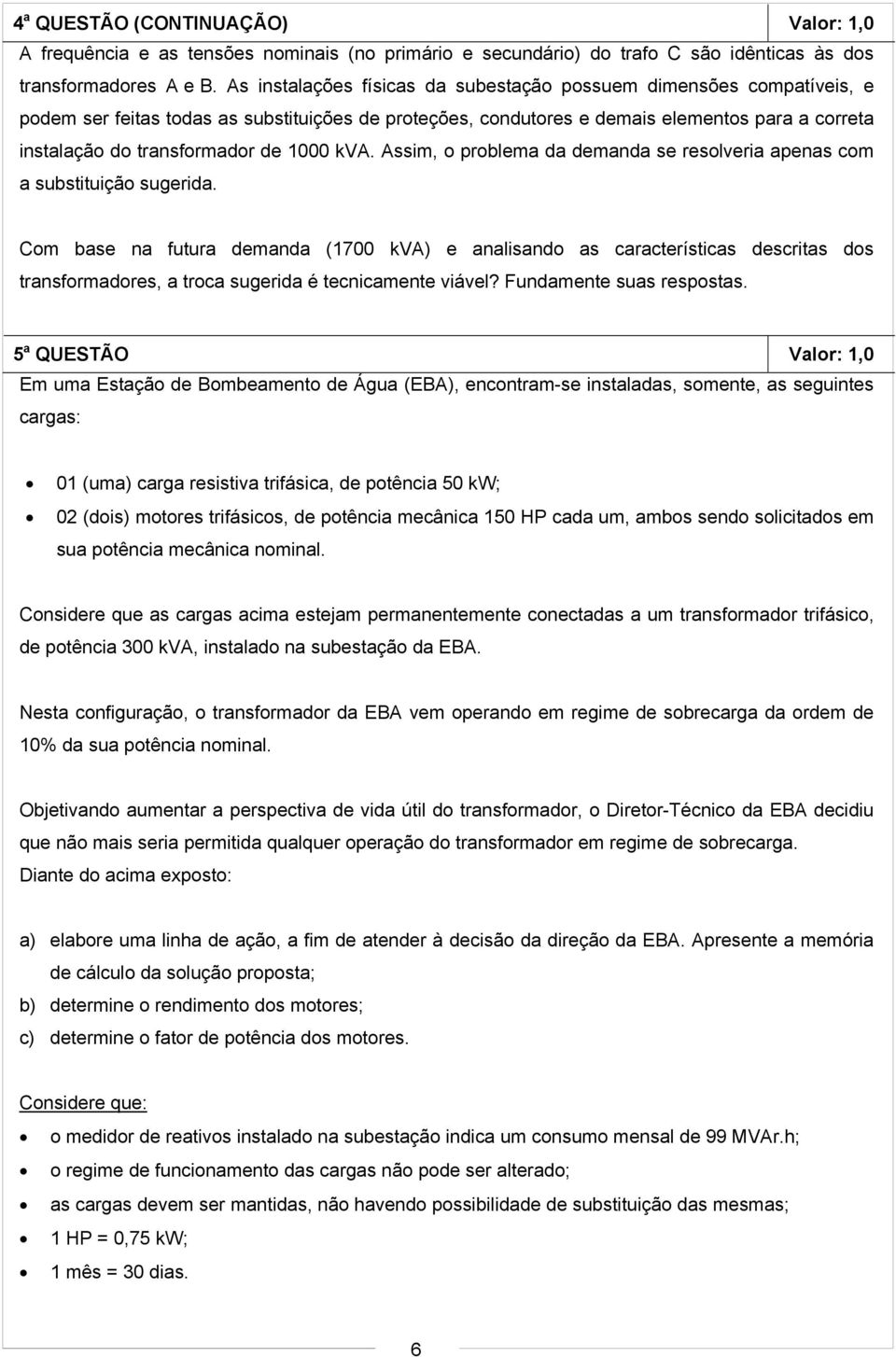 1000 kva. Assim, o problema da demanda se resolveria apenas com a substituição sugerida.