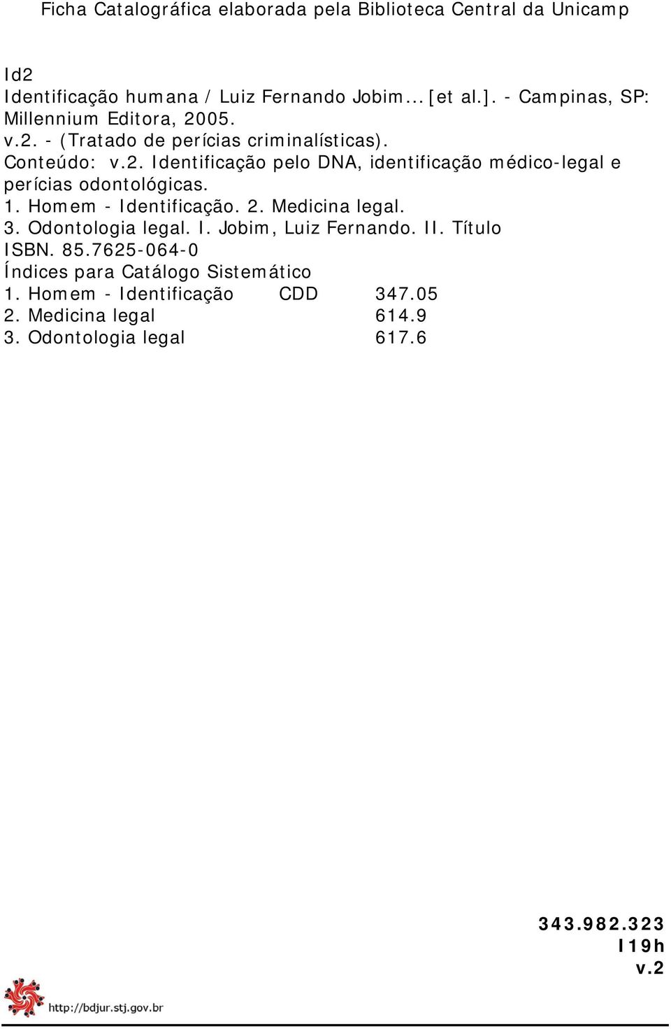 Identificação pelo DNA, identificação médico-legal e perícias odontológicas. 1. Homem - Identificação. 2. Medicina legal. 3.