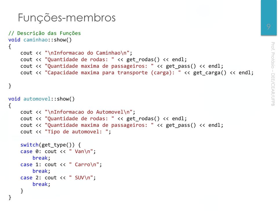 automovel::show() cout << "\ninformacao do Automovel\n"; cout << "Quantidade de rodas: " << get_rodas() << endl; cout << "Quantidade maxima de passageiros: " <<