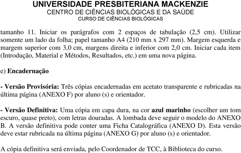 Iniciar cada item (Introdução, Material e Métodos, Resultados, etc.) em uma nova página.