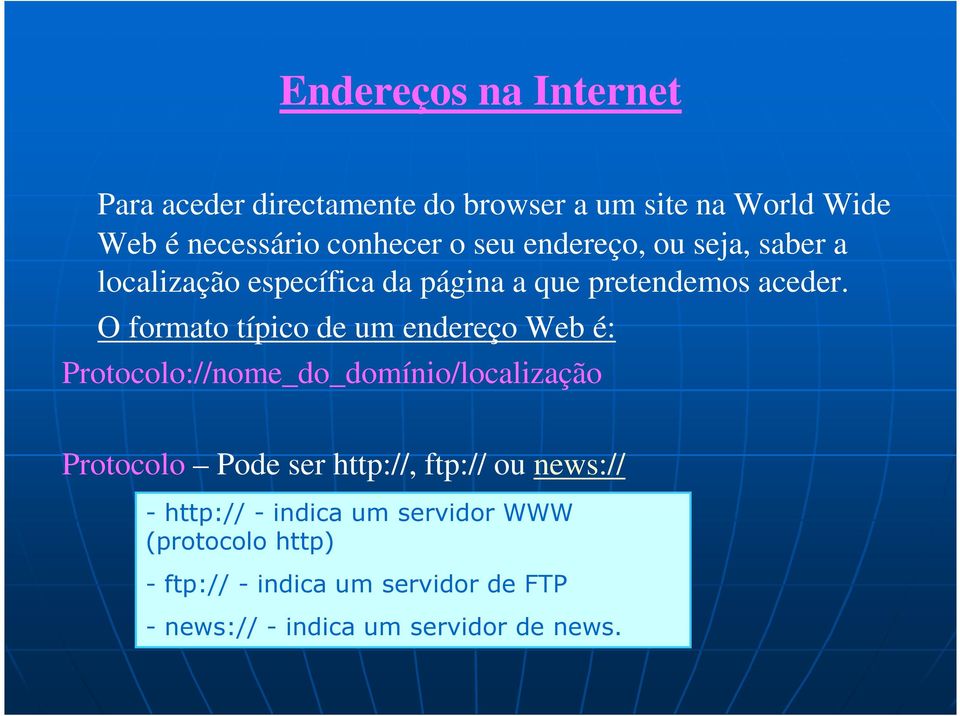 O formato típico de um endereço Web é: Protocolo://nome_do_domínio/localização Protocolo Pode ser http://, ftp://